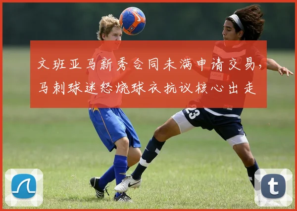 文班亚马新秀合同未满申请交易,马刺球迷怒烧球衣抗议核心出走
