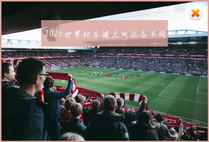 2026世界杯东道主叫法各不同